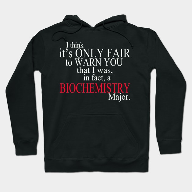 I Think It’s Only Fair To Warn You That I Was In Fact A Biochemistry Major Hoodie by delbertjacques